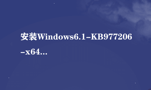 安装Windows6.1-KB977206-x64时提示 此更新不适合你的计算机