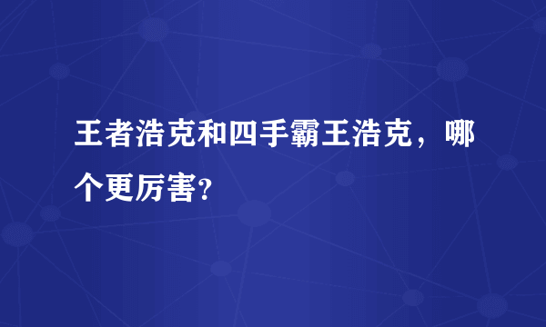 王者浩克和四手霸王浩克，哪个更厉害？