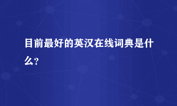 目前最好的英汉在线词典是什么？