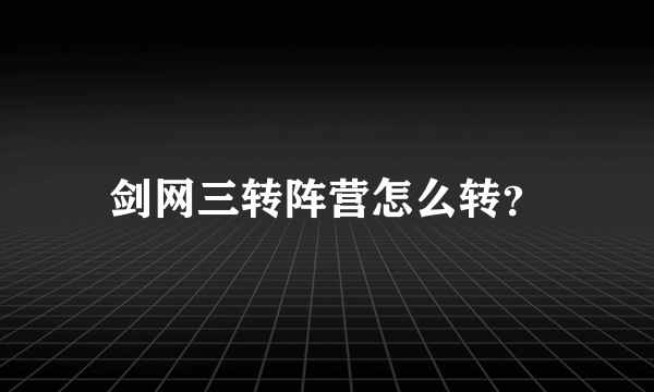 剑网三转阵营怎么转？