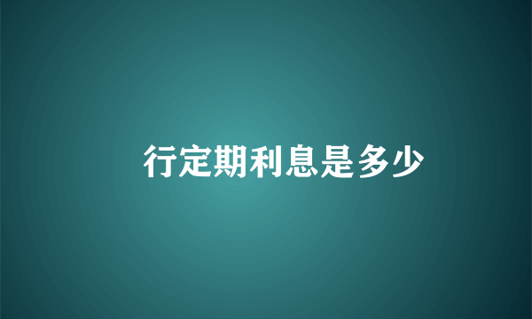 銀行定期利息是多少