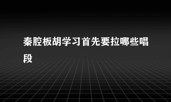 秦腔板胡学习首先要拉哪些唱段