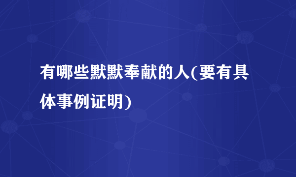 有哪些默默奉献的人(要有具体事例证明)