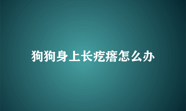 狗狗身上长疙瘩怎么办