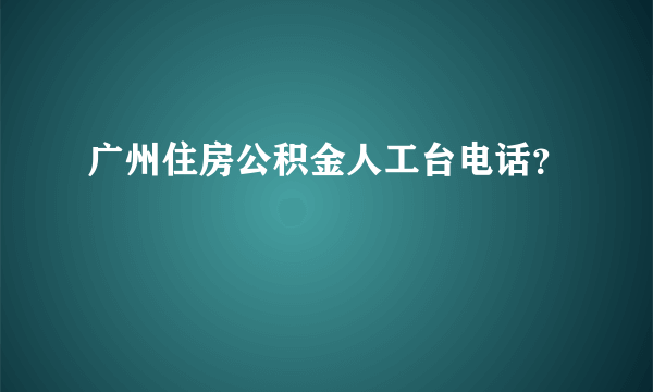 广州住房公积金人工台电话？