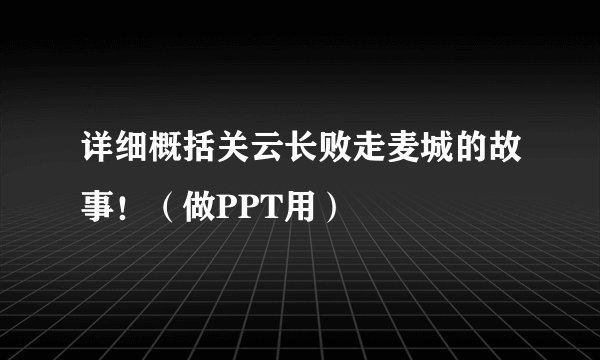 详细概括关云长败走麦城的故事！（做PPT用）