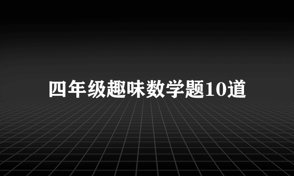 四年级趣味数学题10道