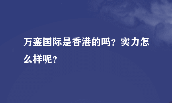 万銮国际是香港的吗？实力怎么样呢？