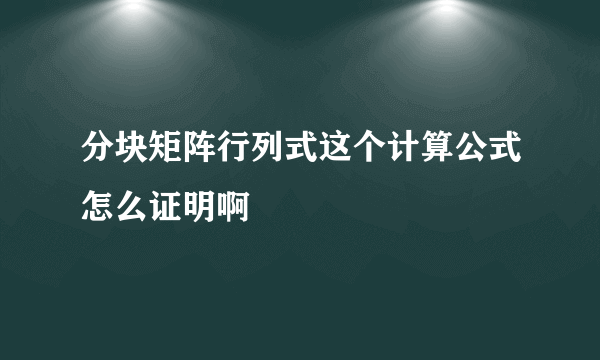 分块矩阵行列式这个计算公式怎么证明啊