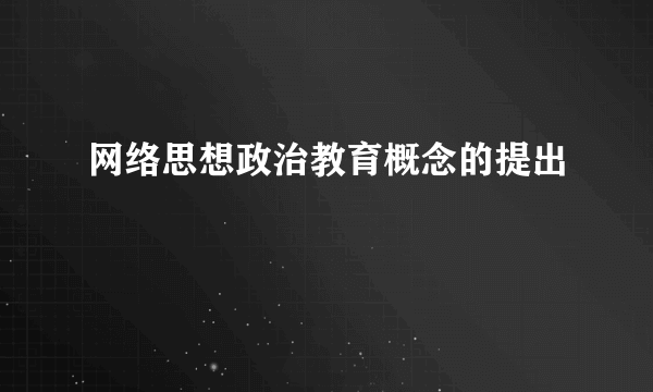 网络思想政治教育概念的提出