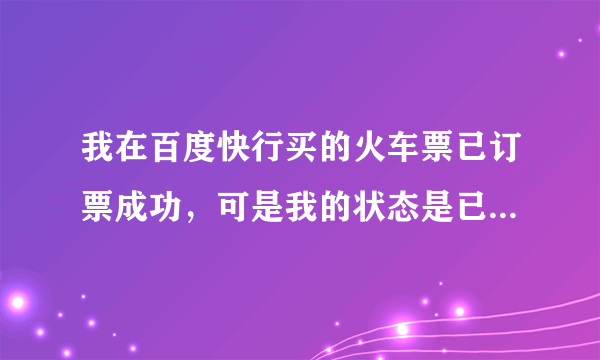 我在百度快行买的火车票已订票成功，可是我的状态是已出票，我跟本没拿身份证去取票啊