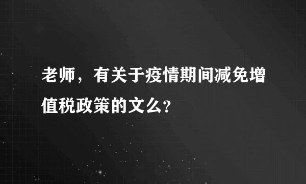 老师，有关于疫情期间减免增值税政策的文么？