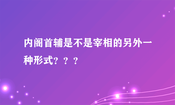 内阁首辅是不是宰相的另外一种形式？？？