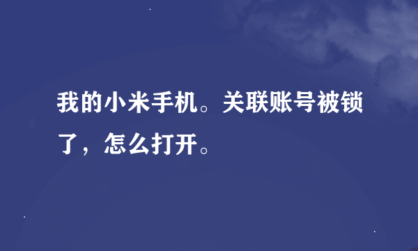 我的小米手机。关联账号被锁了，怎么打开。