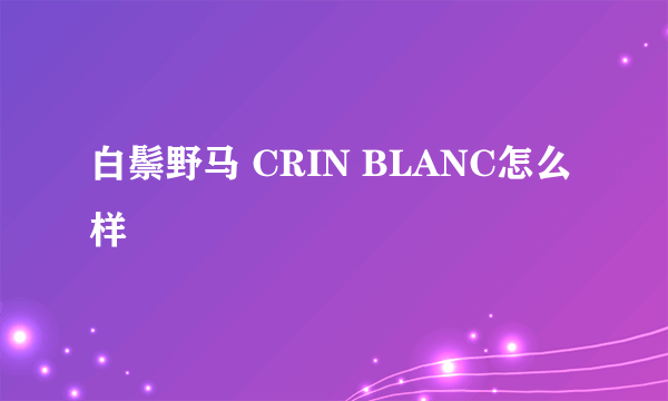 白鬃野马 CRIN BLANC怎么样