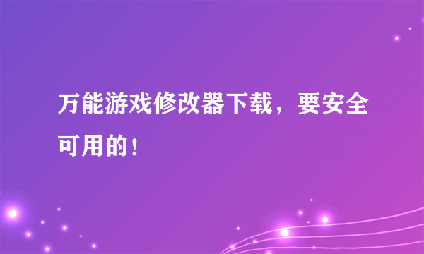 万能游戏修改器下载，要安全可用的！