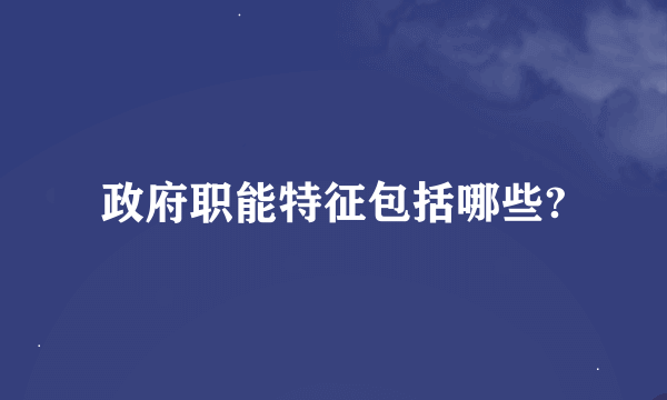 政府职能特征包括哪些?