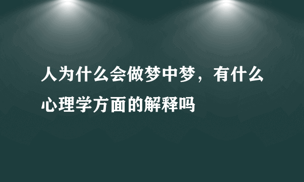 人为什么会做梦中梦，有什么心理学方面的解释吗