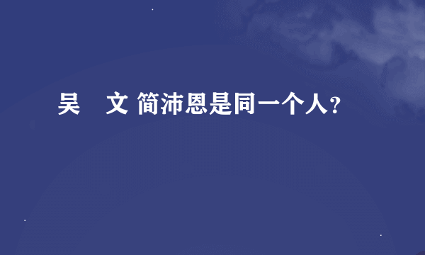 吴姵文 简沛恩是同一个人？