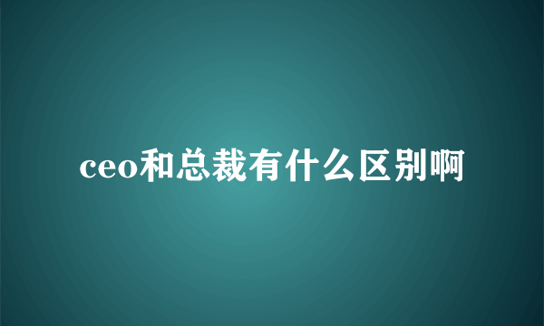 ceo和总裁有什么区别啊