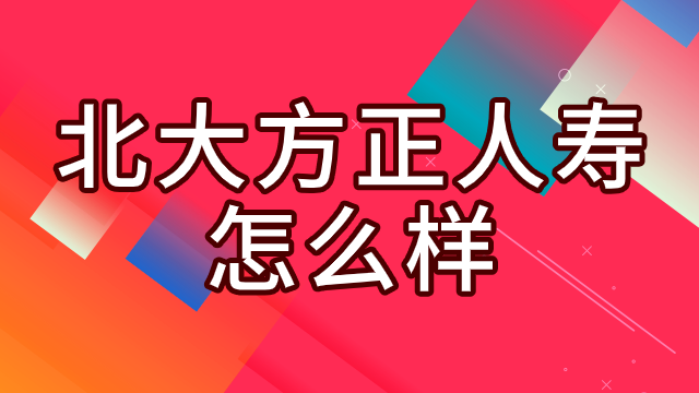 北大方正人寿保险有限公司怎么样？