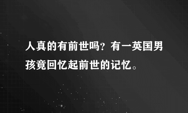 人真的有前世吗？有一英国男孩竟回忆起前世的记忆。