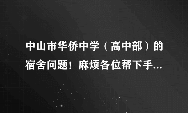 中山市华侨中学（高中部）的宿舍问题！麻烦各位帮下手 ~！！