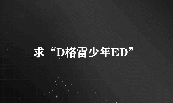 求“D格雷少年ED”