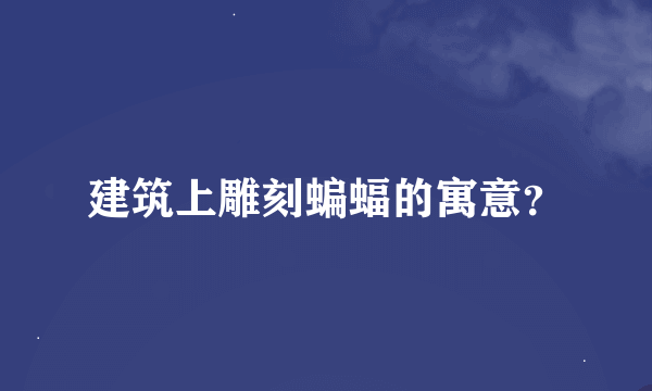 建筑上雕刻蝙蝠的寓意？