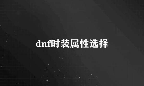 dnf时装属性选择