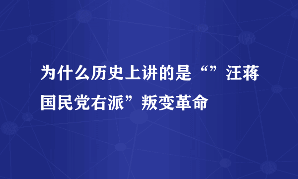 为什么历史上讲的是“”汪蒋国民党右派”叛变革命