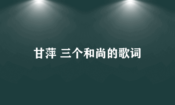 甘萍 三个和尚的歌词