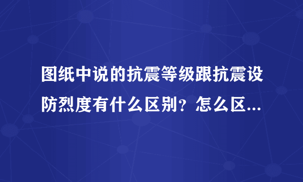 图纸中说的抗震等级跟抗震设防烈度有什么区别？怎么区别，又或者说两者之间能不能换算