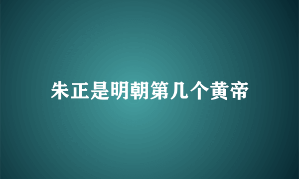 朱正是明朝第几个黄帝