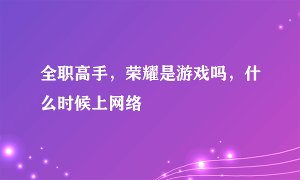 全职高手，荣耀是游戏吗，什么时候上网络