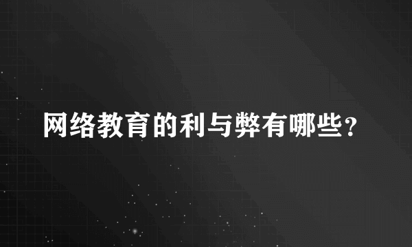 网络教育的利与弊有哪些？