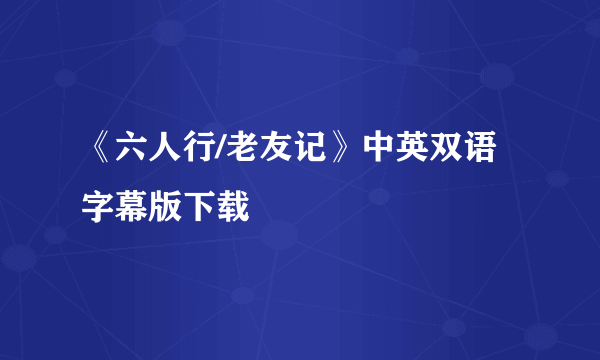 《六人行/老友记》中英双语字幕版下载