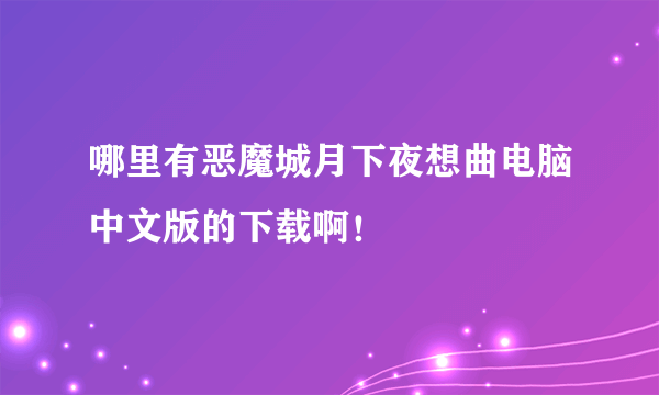 哪里有恶魔城月下夜想曲电脑中文版的下载啊！