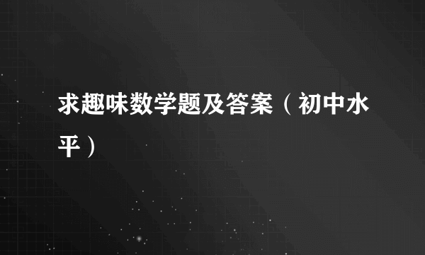 求趣味数学题及答案（初中水平）