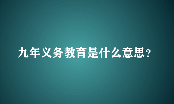 九年义务教育是什么意思？