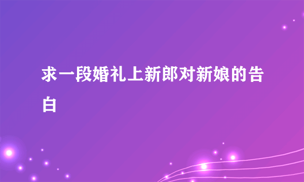 求一段婚礼上新郎对新娘的告白