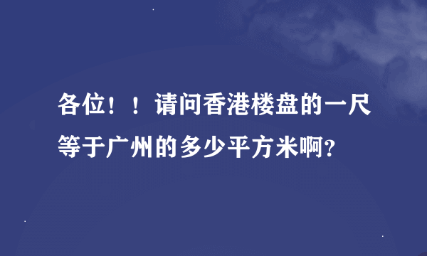 各位！！请问香港楼盘的一尺等于广州的多少平方米啊？