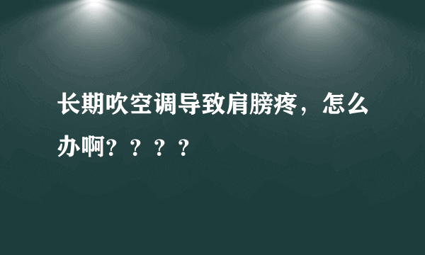 长期吹空调导致肩膀疼，怎么办啊？？？？