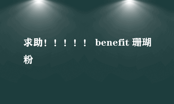 求助！！！！！ benefit 珊瑚粉