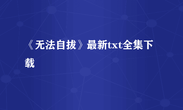 《无法自拔》最新txt全集下载