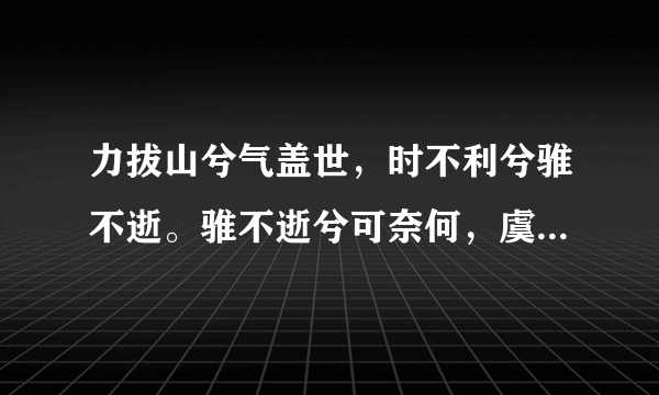 力拔山兮气盖世，时不利兮骓不逝。骓不逝兮可奈何，虞兮虞兮奈若何！中的念什么？