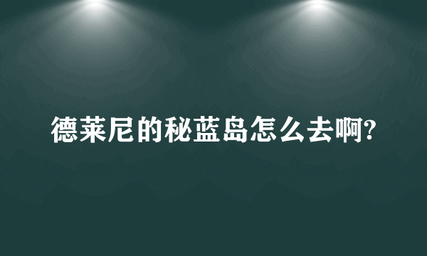 德莱尼的秘蓝岛怎么去啊?