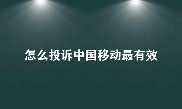 怎么投诉中国移动最有效