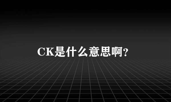 CK是什么意思啊？