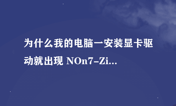 为什么我的电脑一安装显卡驱动就出现 NOn7-Zip archive